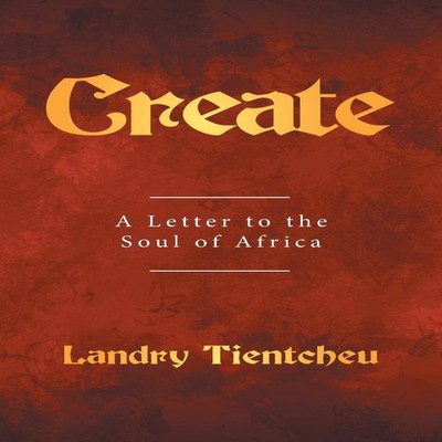 CREATE A Letter to the Soul of Africa Landry Tientcheu Paperback