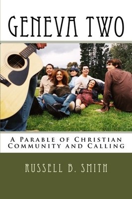 GENEVA TWO: A PARABLE OF CHRISTIAN COMMUNITY AND CALLING By Russell B. Smith NEW
