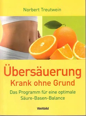 Übersäuerung - Krank ohne Grund: Das Programm für eine optimale Säure-Basen-Bala