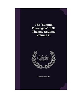 The ''Summa Theologica'' of St. Thomas Aquinas Volume 21, Thomas, Aquinas