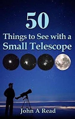 50 Things to See with a Small Telescope John A Read