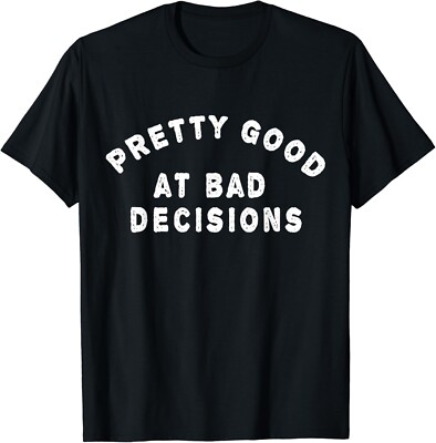 Pretty good at bad decisions Gift Unisex T-Shirt