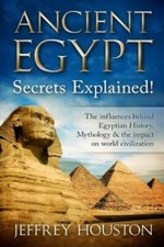 Ancient Egypt Secrets Explained!: The Influences Behind Egyptian History, M...