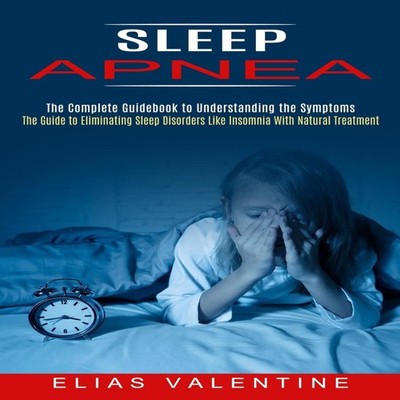Sleep Apnea The Complete Guidebook to Understanding the Symptoms