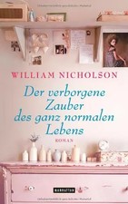 Der verborgene Zauber des ganzen normalen Lebens: Roman, William Nicholson