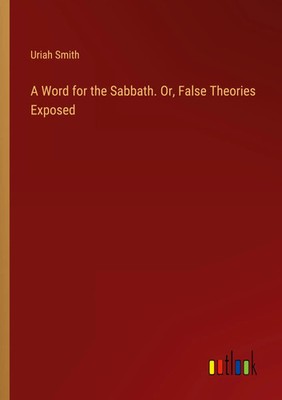 A Word for the Sabbath. Or, False Theories Exposed Uriah Smith Taschenbuch 2024
