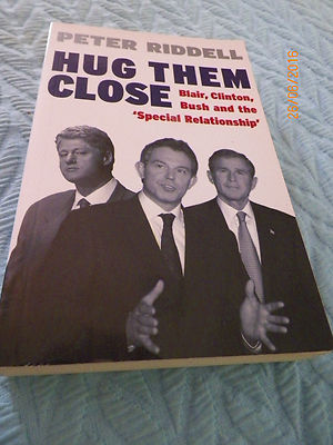 HUG THEM CLOSE Blair, Clinton, Bush and the special relationship - Peter Riddell