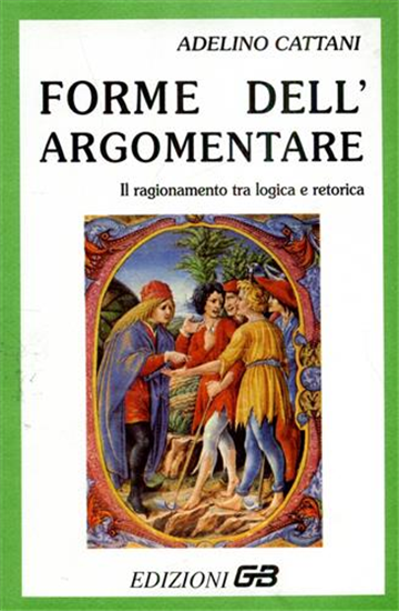 Cattani,Adelino. - Forme dell'argomentare. Il ragionamento tra logica e retorica