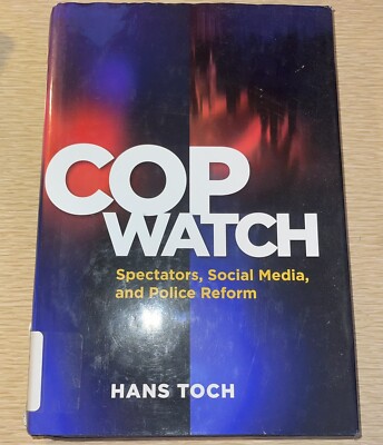 COP WATCH: Spectators, Social Media, and Police Reform by Hans Toch 2012