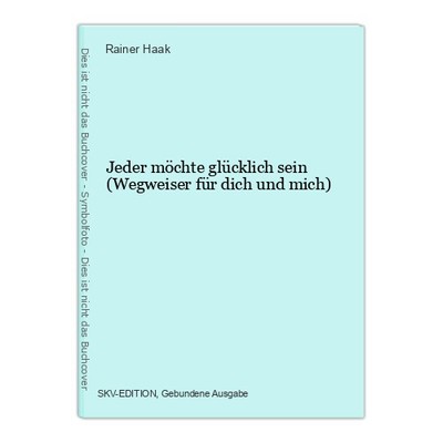 Jeder möchte glücklich sein (Wegweiser für dich und mich) Haak, Rainer:
