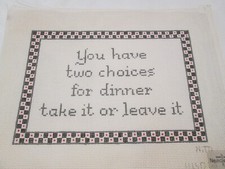 YOU HAVE TWO CHOICES FOR DINNER TAKE IT OR LEAVE IT-WSD-HP NEEDLEPOINT CANVAS