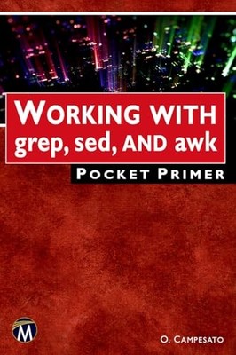 Pocket Primer Ser.: Working with Grep, Sed, and Awk Pocket Primer by Oswald ...