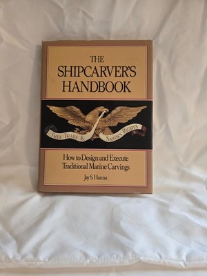 THE SHIPCARVER'S HANDBOOK: HOW TO DESIGN AND EXECUTE By Jay S Hanna - Hardcover,