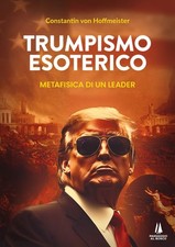 Libro Nuovo - Hoffmeister Constantin von - Trumpismo Esoterico. Metafisica Di Un