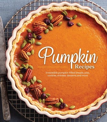 Pumpkin Recipes: Irresistible Pumpkin-Filled Breads, Pies, Cookies, Entrées...