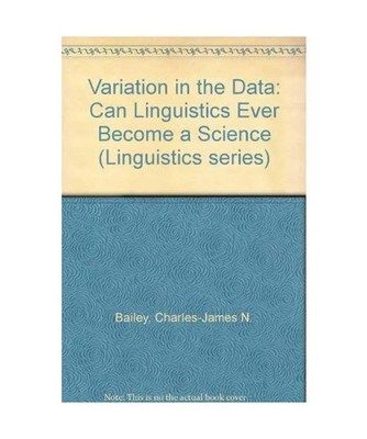 Variation in the Data: Can Linguistics Ever Become a Science, Bailey, Charles-Ja
