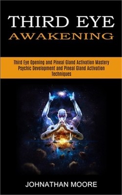Third Eye Awakening: Third Eye Opening and Pineal Gland Activation Mastery (Medi