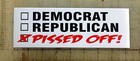 Pissed Off Republican Democrat anti political bumper sticker
