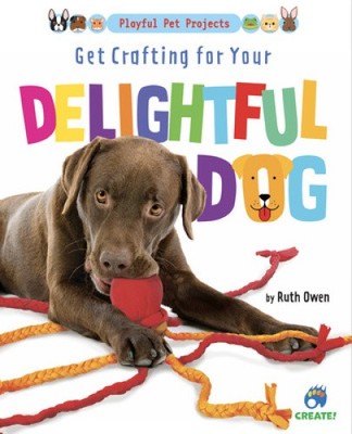 Get Crafting for Your Delightful Dog (Playful Pet Projects) by Owen, Ruth