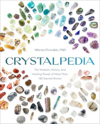 Crystalpedia: The Wisdom, History, and Healing Power of More Than 180 Sacred...
