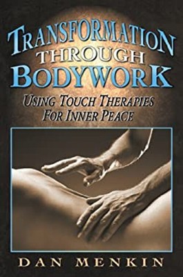 Transformation Through Bodywork : Using Touch Therapies for Inner