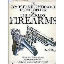 Complete Illustrated Encyclopedia of the World's Firearms by Ian V. Hogg