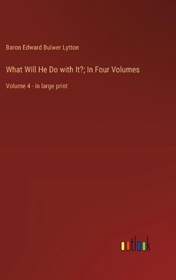 What Will He Do with It?; In Four Volumes: Volume 4 - in large print by Baron Ed