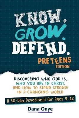 Know. Grow. Defend. - Preteens Edition: Discovering Who God Is, Who You Are in C