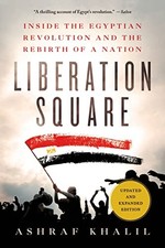 Liberation Square: Inside the Egyptian Revolution and the Rebirt