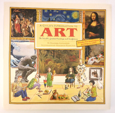 A Child's Introduction to Art : The World's Greatest Paintings and Sculptures