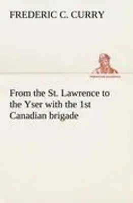 Frederic C. Curry | From the St. Lawrence to the Yser with the 1st Canadian...