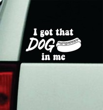 I Got That Dog In Me Car Decal Window Windshield Truck Bumper Sticker Hotdog