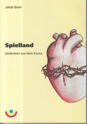 Spielland. Gedanken aus dem Koma. Brem, Jakob