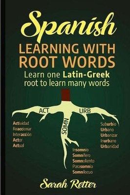 Spanish: Learning with Root Words.: Learn one Latin-Greek root to learn many wor