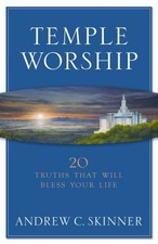 TEMPLE WORSHIP: 20 TRUTHS THAT WILL BLESS YOUR LIFE By Andrew C. Skinner **NEW**