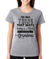 THE ONLY THING THAT BEATS BECOMING A MOM IS BEING A GRANDMA Women's T-Shirt