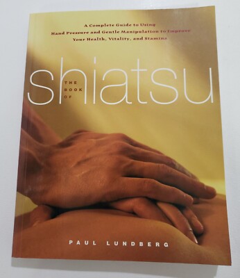 The Book of Shiatsu: A Complete Guide to Using Hand Pressure by Lundberg