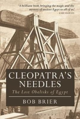 Cleopatra's Needles: The Lost Obelisks of Egypt (Bloomsbury Egyptology)