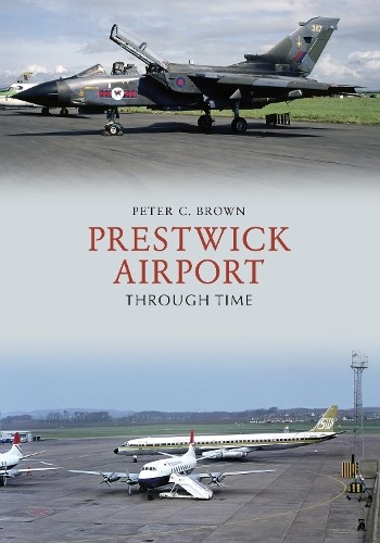 Prestwick Airport Through Time by Peter C. Brown - 9781445677699