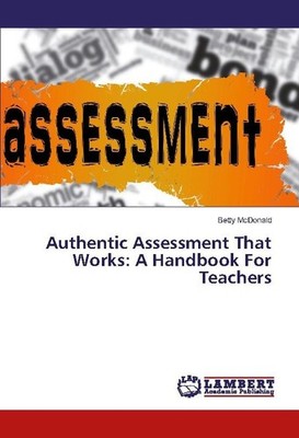 Authentic Assessment That Works: A Handbook For Teachers Betty McDonald