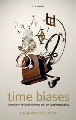 Time Biases: A Theory of Rational Planning and Personal Persistence by Sullivan