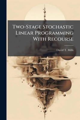 Two-Stage Stochastic Linear Programming With Recourse by David T. Mills Paperbac