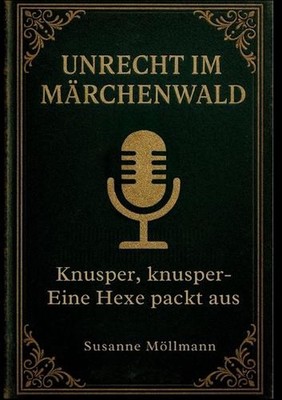 Unrecht im Mrchenwald: Knusper, Knusper... eine Hexe packt aus by Susanne M?llma