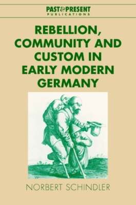 Rebellion, Community and Custom in Early Modern Germany by Norbert Schindler