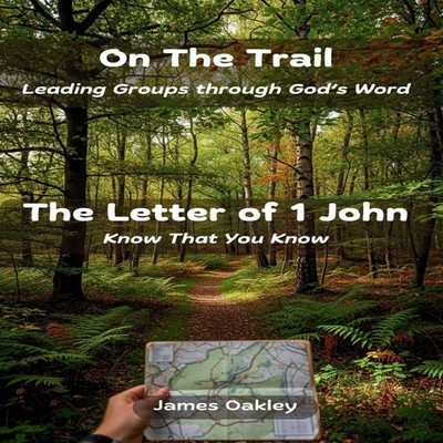 On The Trail - The Letter of 1 John Know That You Know James Oakl