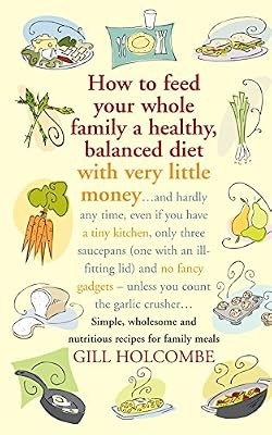 How to feed your whole family: A healthy, balanced diet with very little money, 