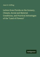Jane R. Griffing | Letters From Florida On The Scenery, Climate, Social And...
