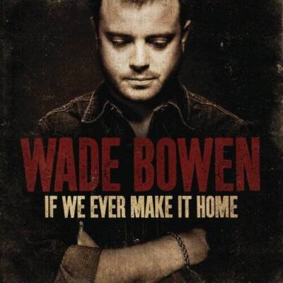 If We Ever Make It Home - Audio CD By Wade Bowen - VERY GOOD