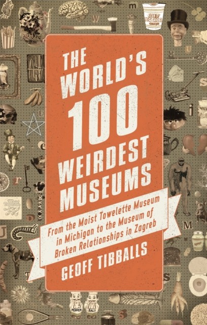 The World's 100 Weirdest Museums by Geoff Tibballs (Paperback Book)