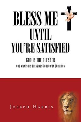 Bless Me until You're Satisfied: God is the BlesserGod Wants His Blessings t-,